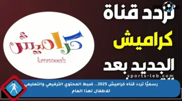 رسميًا تردد قناة كراميش 2025.. ضبط المحتوى الترفيهي والتعليمي للأطفال لهذا العام